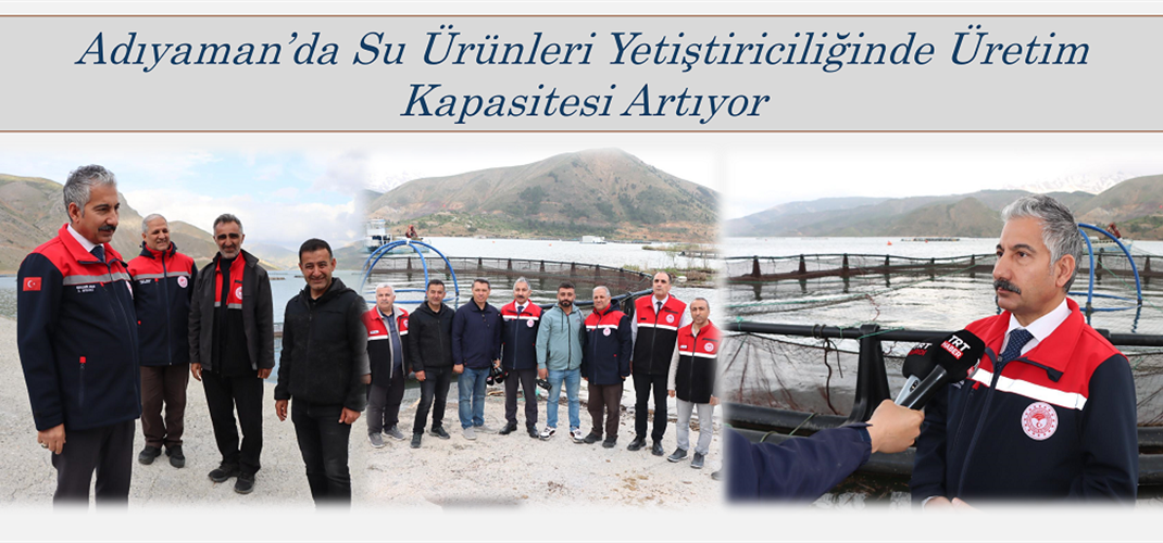 Adıyaman’da Su Ürünleri Yetiştiriciliğinde Üretim Kapasitesi Artıyor